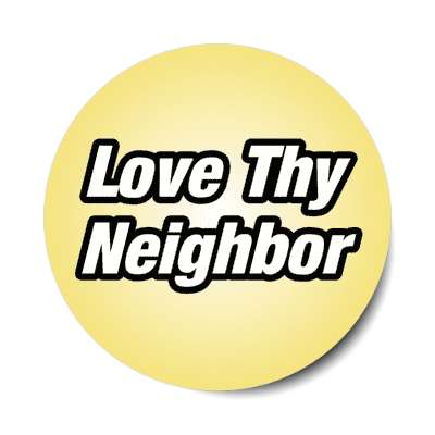 love thy neighbor stickers, magnet
