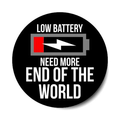 low battery need more end of the world stickers, magnet