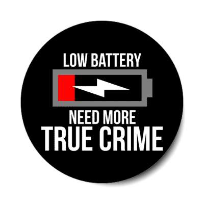 low battery need more true crime stickers, magnet