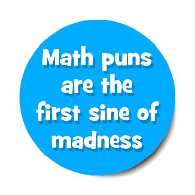 math puns are the first sine of madness stickers, magnet