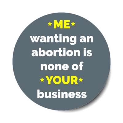 me wanting an abortion is non of your business stickers, magnet
