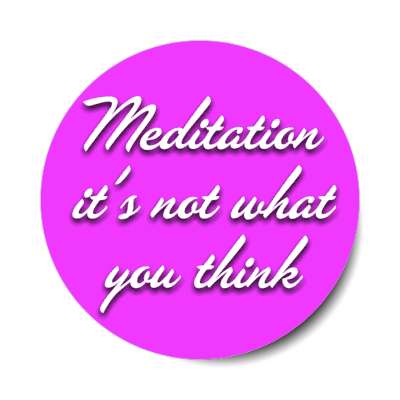 meditation its not what you think stickers, magnet