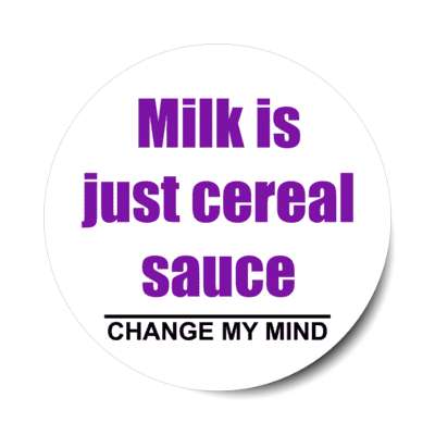 milk is just cereal sauce change my mind stickers, magnet