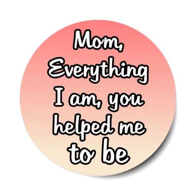 mom everything i am you helped me to be stickers, magnet