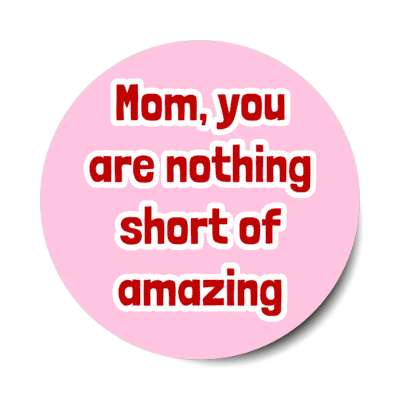 mom you are nothing short of amazing stickers, magnet