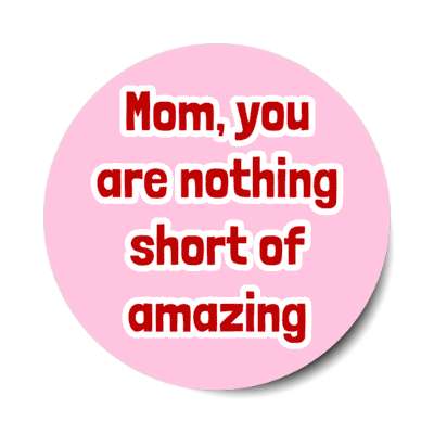 mom you are nothing short of amazing stickers, magnet