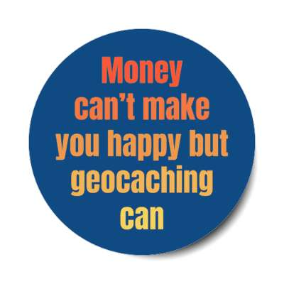 money cant make you happy but geocaching can stickers, magnet