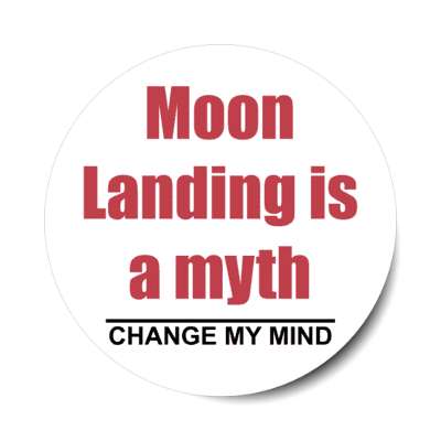 moon landing is a myth change my mind stickers, magnet