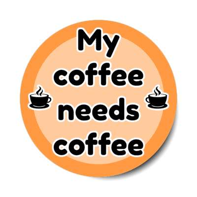 my coffee needs coffee stickers, magnet