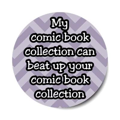 my comic book collection can beat up your comic book collection stickers, magnet