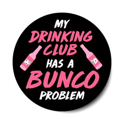 my drinking club has a bunco problem dice bottles stickers, magnet