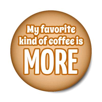 my favorite kind of coffee is more stickers, magnet