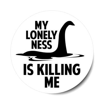 my lonely ness is killing me nessie loch ness monster stickers, magnet