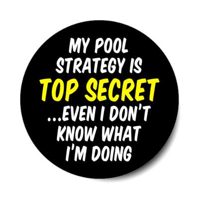 my pool strategy is top secret even i dont know what im doing funny saying pool stickers, magnet