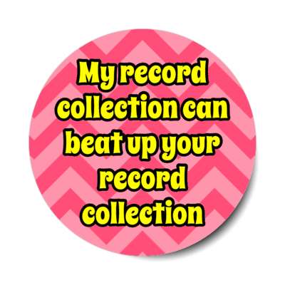 my record collection can beat up your record collection chevron stickers, magnet