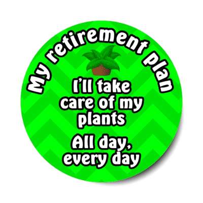 my retirement plan ill take care of my plants all day every day stickers, magnet