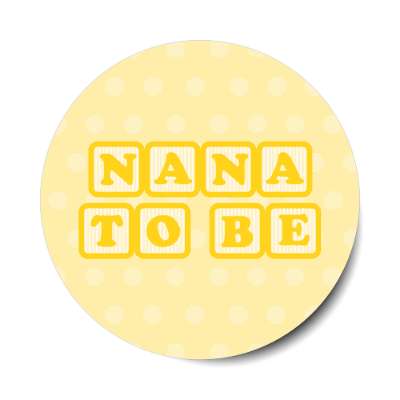 nana to be baby letter blocks polka dot pale yellow stickers, magnet