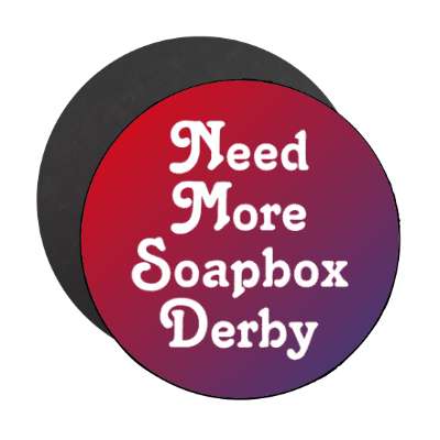 need more soapbox derby stickers, magnet