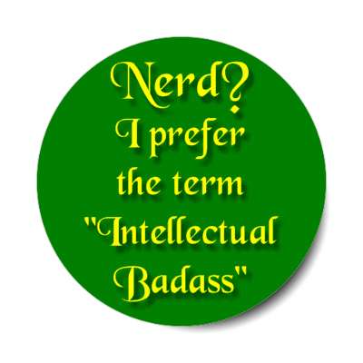 nerd i prefer the term intellectual badass stickers, magnet