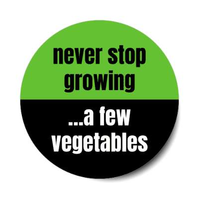 never stop growing a few vegetables gardening fun stickers, magnet