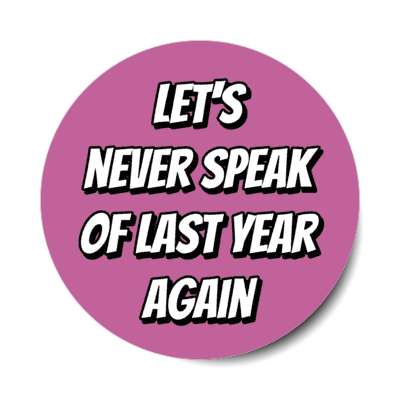 new year lets never speak of last year again stickers, magnet