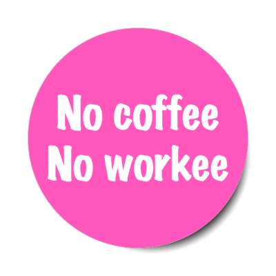 no coffee no workee funny stickers, magnet