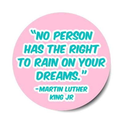 no person has the right to rain on your dreams mlk jr quote stickers, magnet