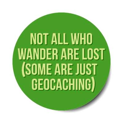 not all who wander are lost some are just geocaching stickers, magnet