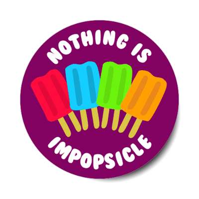 nothing is impopsicle impossible popsicle stickers, magnet