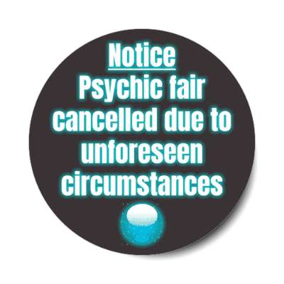 notice psychic fair cancelled due to unforeseen circumstances crystal ball stickers, magnet