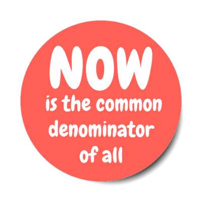 now is the common denominator of all stickers, magnet