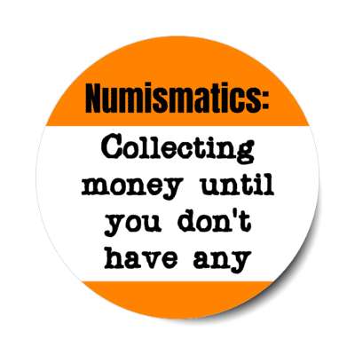 numismatics collecting money until you dont have any stickers, magnet