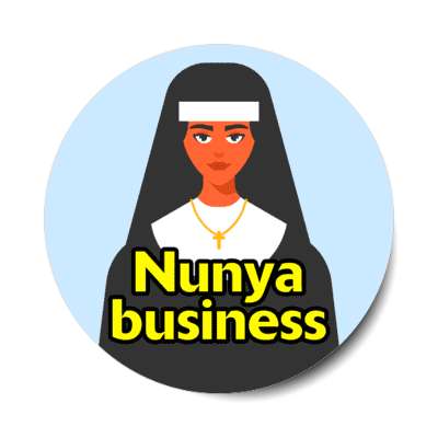 nunya business none of your nun pun funny stickers, magnet
