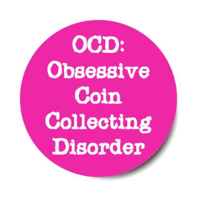 ocd obsessive coin collecting disorder stickers, magnet
