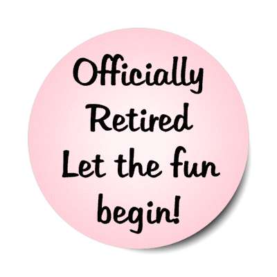 officially retired let the fun begin pink stickers, magnet