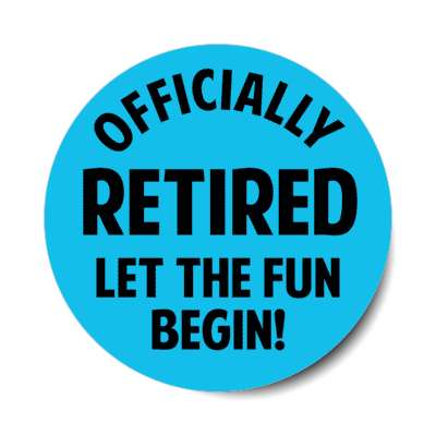 officially retired let the fun begin stickers, magnet