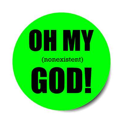 oh my nonexistent god funny atheist green stickers, magnet