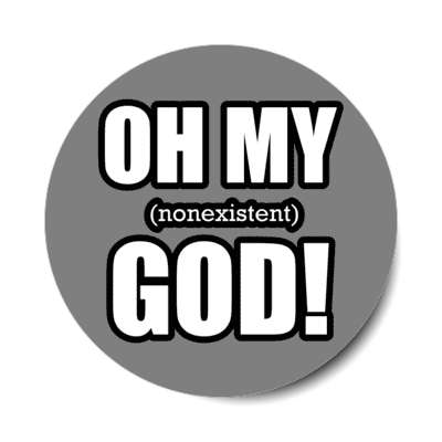 oh my nonexistent god funny atheist grey stickers, magnet