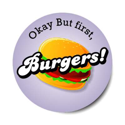okay but first burgers stickers, magnet