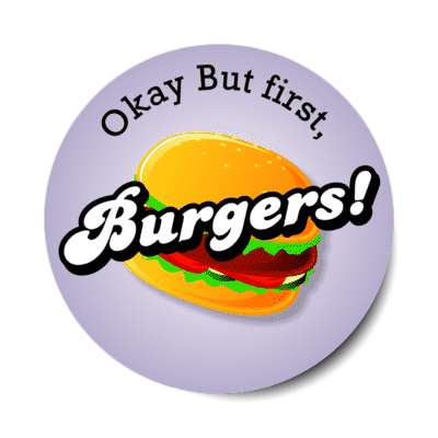 okay but first burgers stickers, magnet