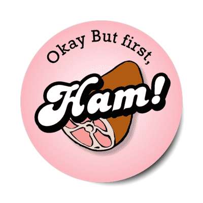 okay but first ham stickers, magnet