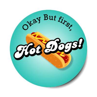 okay but first hot dogs stickers, magnet