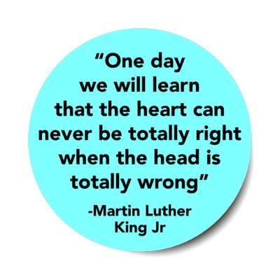 one day we will learn that the heart can never be totally right when the head is totally wrong stickers, magnet