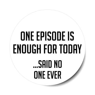 one episode is enough for today said no one ever stickers, magnet