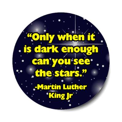 only when it is dark enough can you see the stars mlk jr quote stickers, magnet