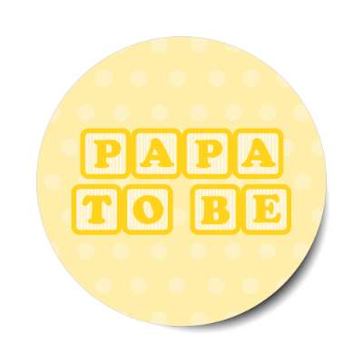 papa to be baby letter blocks polka dot pale yellow stickers, magnet
