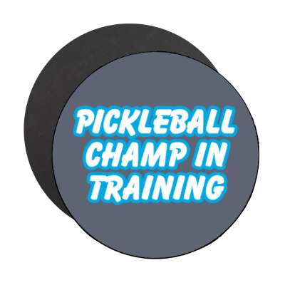 pickleball champ in training stickers, magnet