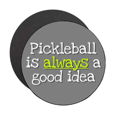 pickleball is always a good idea stickers, magnet