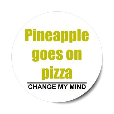 pineapple goes on pizza change my mind stickers, magnet