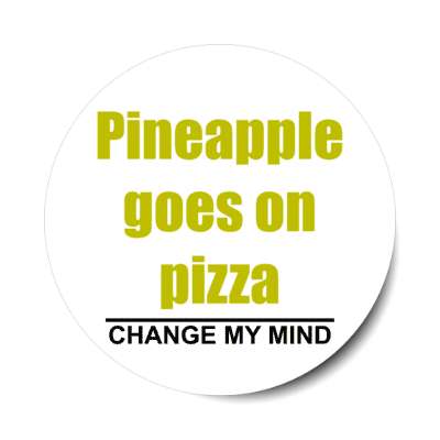 pineapple goes on pizza change my mind stickers, magnet